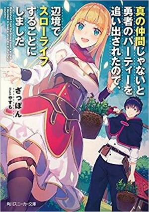 真の仲間じゃないと勇者のパーティーを追い出されたので、辺境でスローライフすることにしました by やすも, ざっぽん