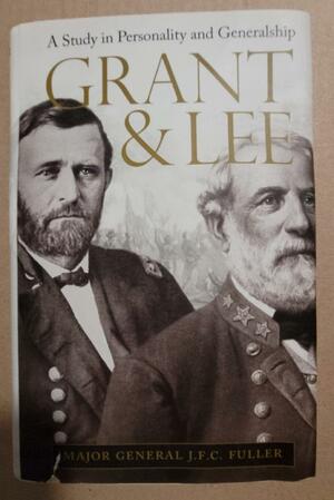 Grant and Lee: A Study in Personality and Generalship by J. F. C. Fuller