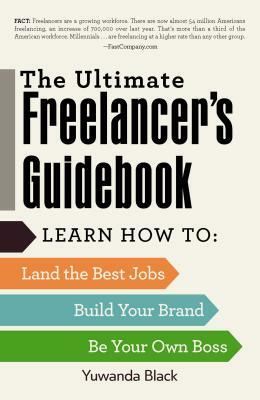 The Ultimate Freelancer's Guidebook: Learn How to Land the Best Jobs, Build Your Brand, and Be Your Own Boss by Yuwanda Black