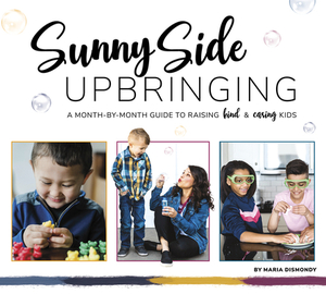 Sunny Side Upbringing: A Month by Month Guide to Raising Kind and Caring Kids by Maria Dismondy, Maria Cini Dismondy