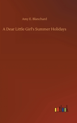 A Dear Little Girl's Summer Holidays by Amy E. Blanchard