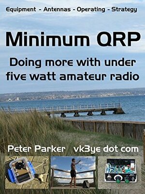 Minimum QRP: Doing more with under five watt amateur radio by Peter Parker