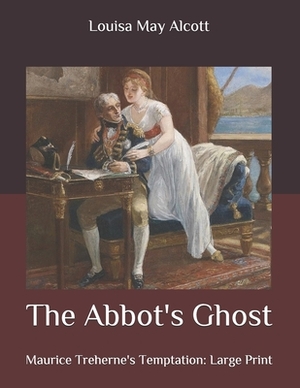 The Abbot's Ghost: Maurice Treherne's Temptation: Large Print by Louisa May Alcott