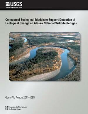 Conceptual Ecological Models to Support Detection of Ecological Change on Alaska National Wildlife Refuges by U. S. Department of the Interior