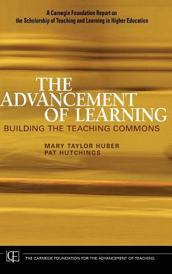 The Advancement of Learning: Building the Teaching Commons by Mary Taylor Huber, Pat Hutchings