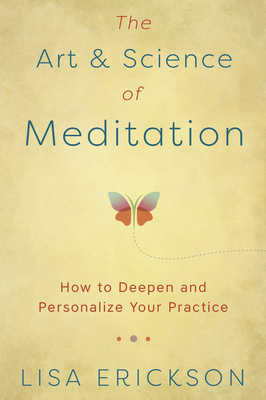 The Art & Science of Meditation: How to Deepen and Personalize Your Practice by Lisa Erickson