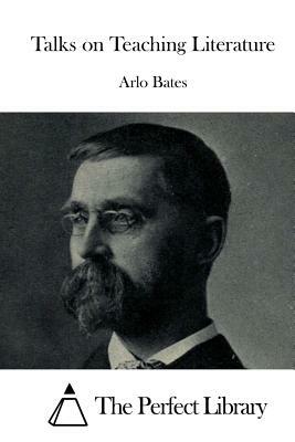 Talks on Teaching Literature by Arlo Bates