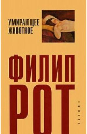 Умирающее животное by Philip Roth, Philip Roth, Филип Рот