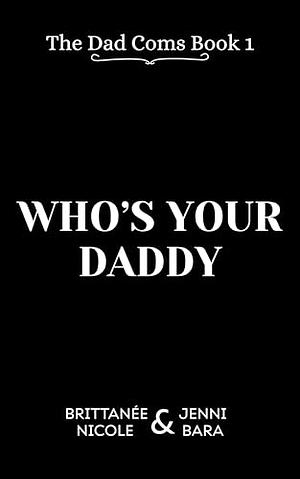 Who's Your Daddy by Brittanée Nicole, Jenni Bara