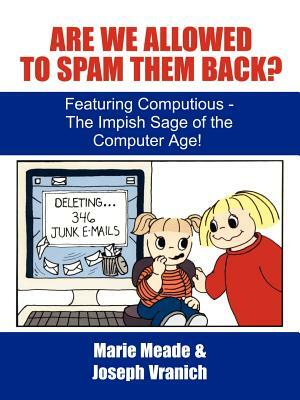 Are We Allowed to Spam Them Back?: Featuring Computious - The Impish Sage of the Computer Age by Marie Meade, Joseph Vranich