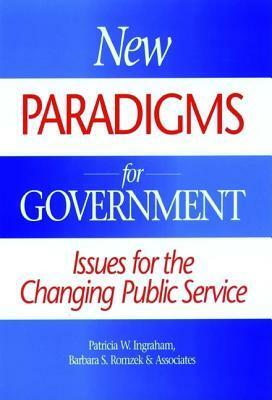 New Paradigms For Government: Issues For The Changing Public Service (Jossey Bass Business And Management Series) by Patricia W. Ingraham, Barbara S. Romzek