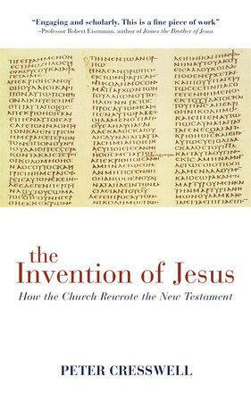 The Invention of Jesus: How the Church Rewrote the New Testament by Peter Cresswell