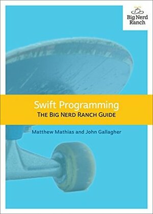 Swift Programming: The Big Nerd Ranch Guide (Big Nerd Ranch Guides) by John Gallagher, Matthew Mathias