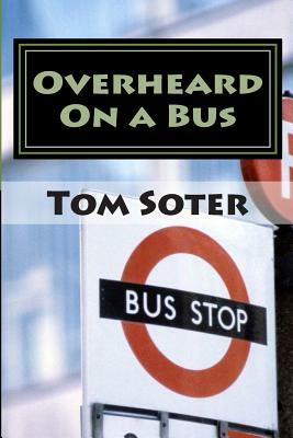 Overheard On a Bus by Tom Soter