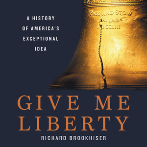 Give Me Liberty: A History of America's Exceptional Idea by Richard Brookhiser