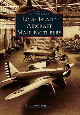 Long Island Aircraft Manufacturers by Joshua Stoff
