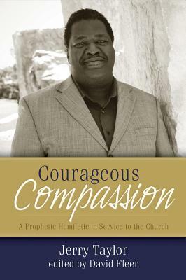 Courageous Compassion: A Prophetic Homiletic in Service to the Church by Jerry Taylor