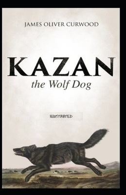Kazan, the Wolf Dog Illustrated by James Oliver Curwood