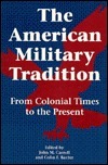 The American Military Tradition: From Colonial Times to the Present by Colin F. Baxter, John Martin Carroll