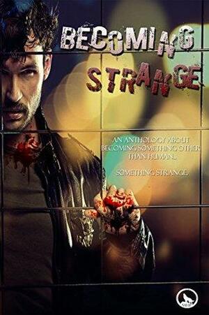 Becoming Strange by Lawrence R. Dagstine, Benjamin Daniels, J.D. Hall, Brian Patrick McKinley, Taylor Sky, L.D. Hutchinson, Lyra Mcken, AmBear Shellea, Leah D.W.