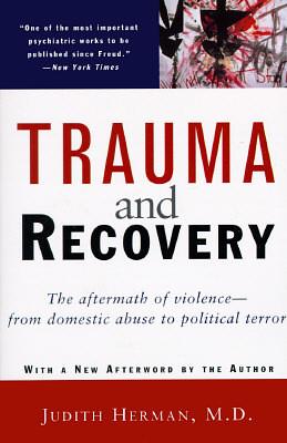 Trauma and Recovery: The Aftermath of Violence - From Domestic Abuse to Political Terror by Judith Lewis Herman