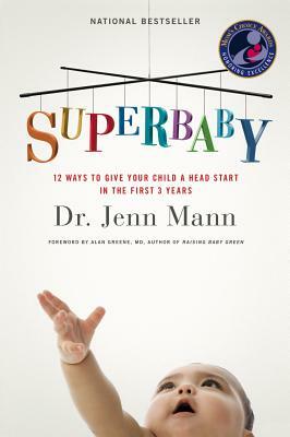 Superbaby: 12 Ways to Give Your Child a Head Start in the First 3 Years by Jenn Mann