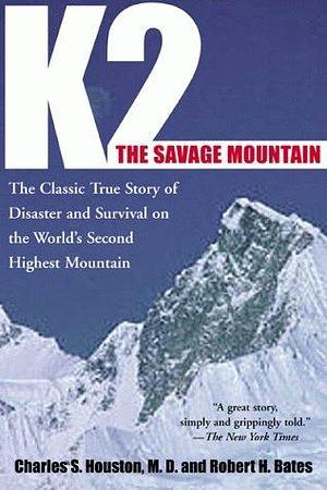 K2 the Savage Mountain by Charles S. Houston, Charles S. Houston, Jim Wickwire, Robert H. Bates