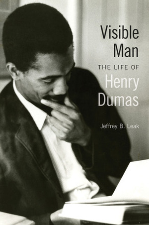 Visible Man: The Life of Henry Dumas by Jeffrey B. Leak