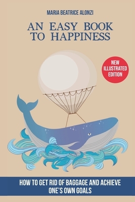 An Easy Book to Happiness: How to Get Rid of Baggage and Achieve One's Own Goals by Maria Beatrice Alonzi