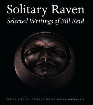 Solitary Raven: Selected Writings by Bill Reid