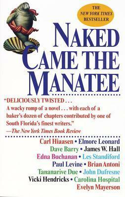 Naked Came the Manatee by Edna Buchanan, Dave Barry, Elmore Leonard, Tananarive Due, Brian Antoni, James W. Hall, Vicki Hendricks, Carl Hiaasen, Paul Levine, John Dufresne, Carolina Hospital, Evelyn Mayerson, Les Standiford