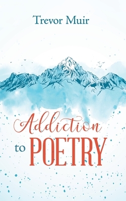 Addiction to Poetry by Trevor Muir