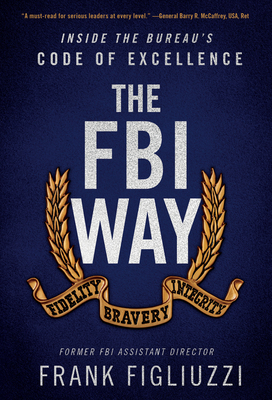 The FBI Way: Inside the Bureau's Code of Excellence by Frank Figliuzzi