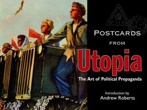 Postcards from Utopia: The Art of Political Propaganda by Bodleian Library, Andrew Roberts