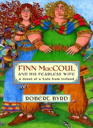 Finn MacCoul and His Fearless Wife: A Giant of a Tale from Ireland by Robert Byrd