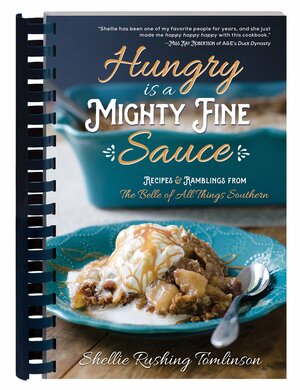 Hungry Is a Mighty Fine Sauce Cookbook: Recipes and Ramblings from the Belle of All Things Southern by Shellie Rushing Tomlinson