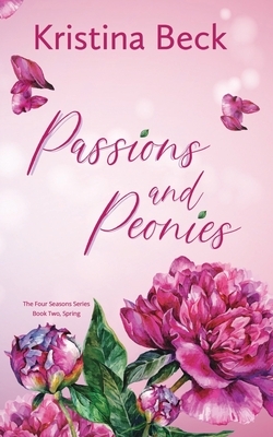 Passions & Peonies: Four Seasons Series Book 2 - Spring by Kristina Beck