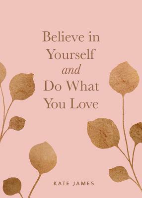 Believe in Yourself and Do What You Love by Kate James