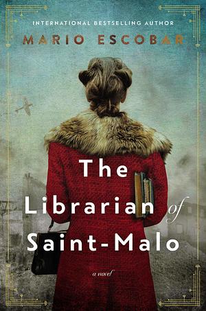 The Librarian of Saint-Malo: A WWII Novel by Mario Escobar, Mario Escobar