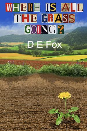 Where Is All The Grass Going? by D E Fox