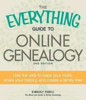 The Everything Guide to Online Genealogy: Use the Web to trace your roots, share your history, and create a family tree by Kimberly Powell