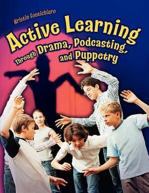 Active Learning Through Drama, Podcasting, and Puppetry by Kristin Fontichiaro