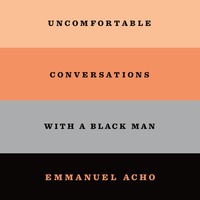 Uncomfortable Conversations With a Black Man by Emmanuel Acho