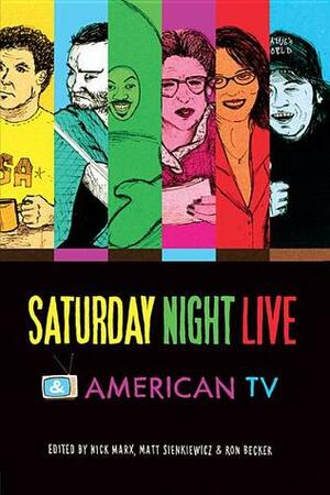 Saturday Night Live and American TV by Matt Sienkiewicz, Nick Marx, Ron Becker