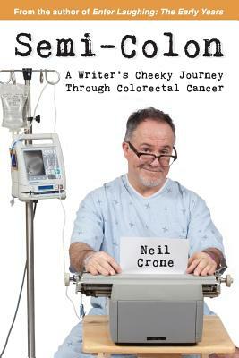 Semi-Colon: A Writer's Cheeky Journey Through Colorectal Cancer by Neil Crone