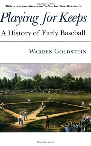 Playing for Keeps: A History of Early Baseball by Warren Goldstein