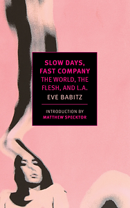 Slow Days, Fast Company: The World, the Flesh, and L.A. by 