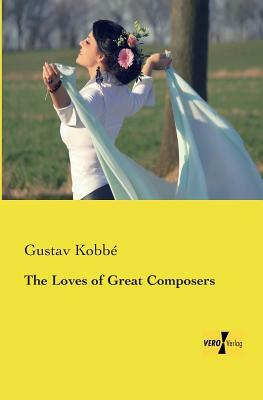 The Loves of Great Composers by Gustav Kobbé