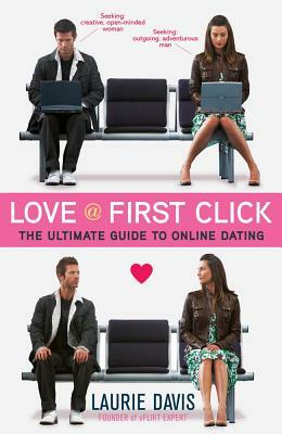 Love @ First Click: The Ultimate Guide to Online Dating by Laurie Davis