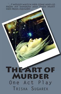 The Art of Murder: One Act Play by Trisha Sugarek